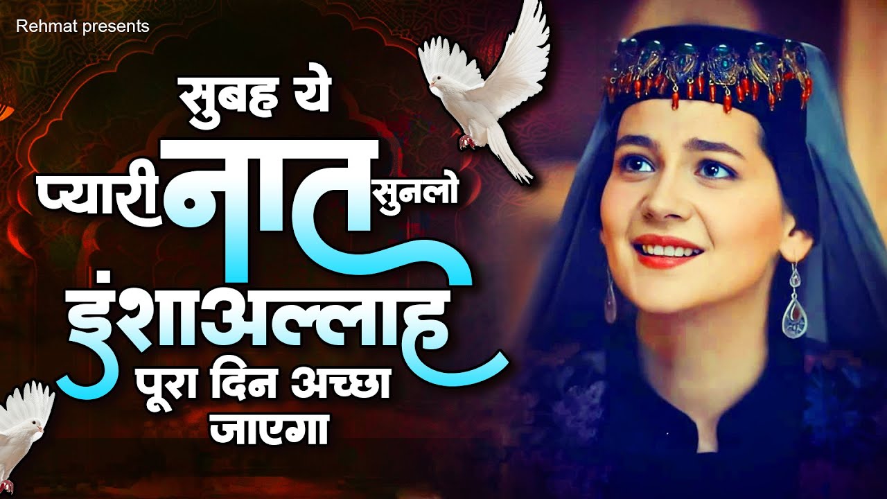 सुबह ये प्यारी नात सुनलो इंशाअल्लाह पूरा दिन अच्छा जाएगा | Heart Touching Naat | Naat Sharif | Naats