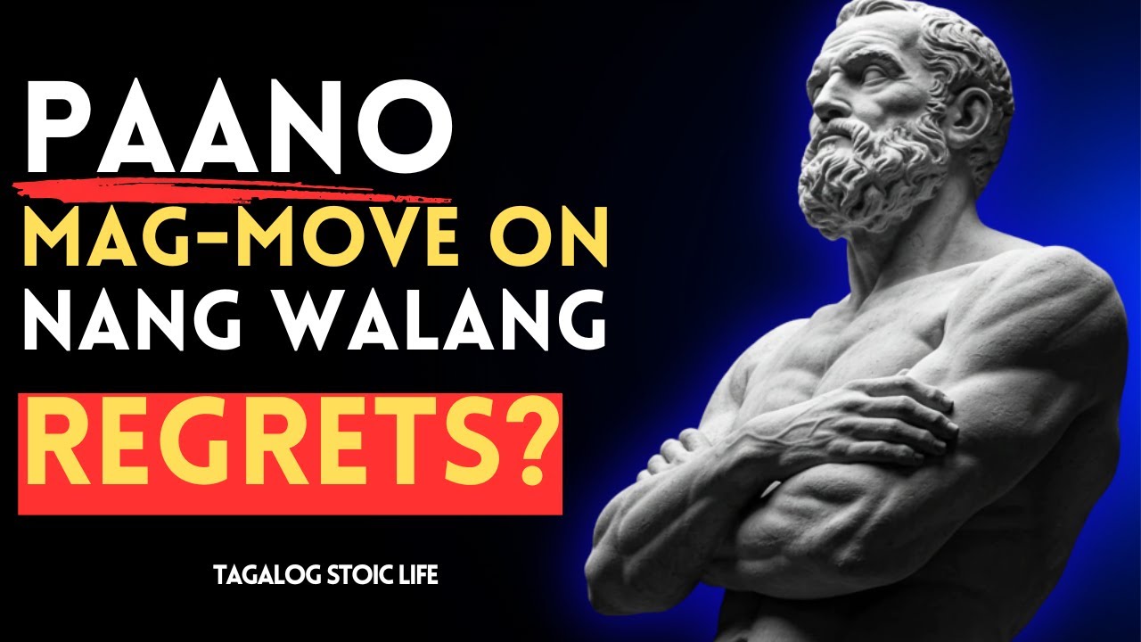PAANO Mag-Move On nang Walang Regrets? | Stoic Advice on Letting Go