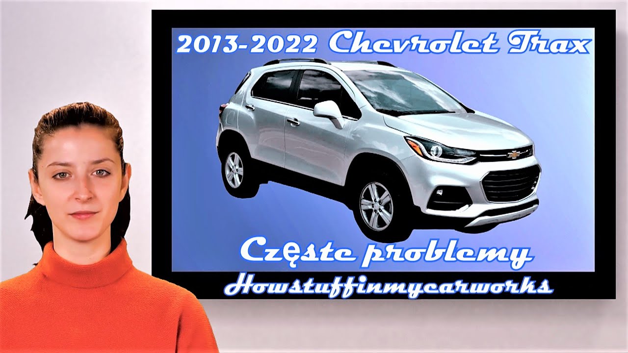 Chevrolet Trax 2013 do 2022 Częste problemy, usterki i reklamacje