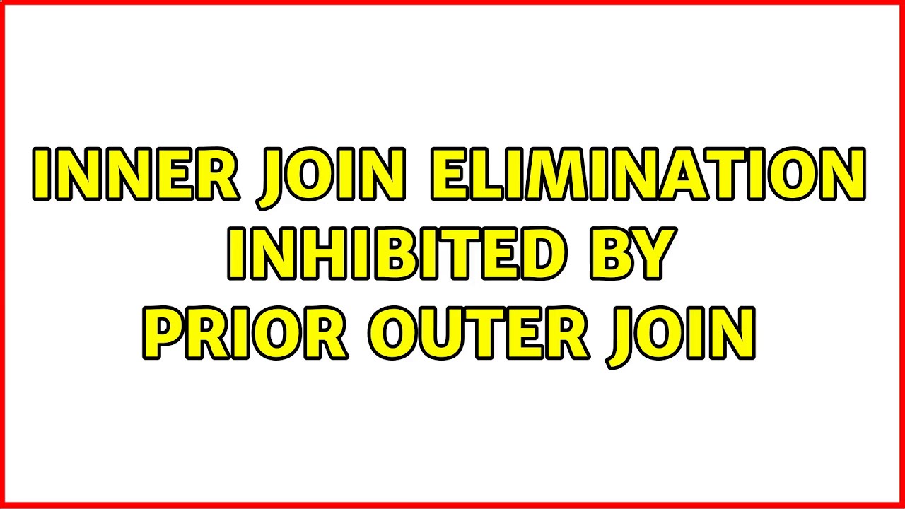 Inner join elimination inhibited by prior outer join (2 Solutions!!)