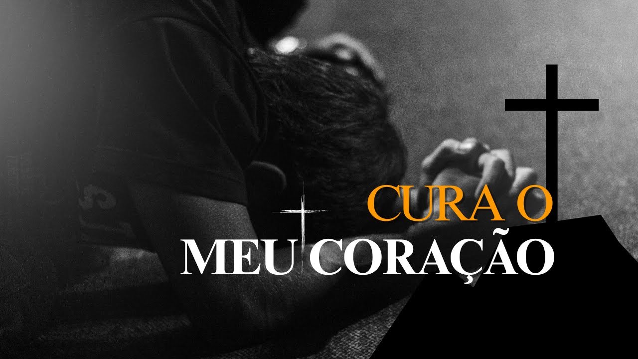 CURA O MEU CORAÇÃO - Louvor Profundo de Cura Interior
