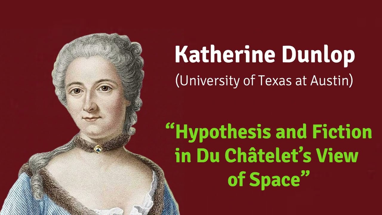 Du Châtelet's Scientific Methodology - Katherine Dunlop: Hypothesis and Fiction in DU View of Space