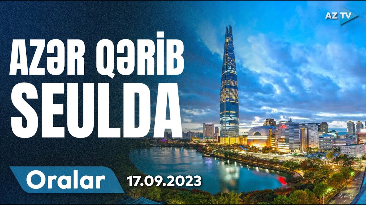 Azər Qərib Almatı və Seulda I ORALAR - 17.08.2023