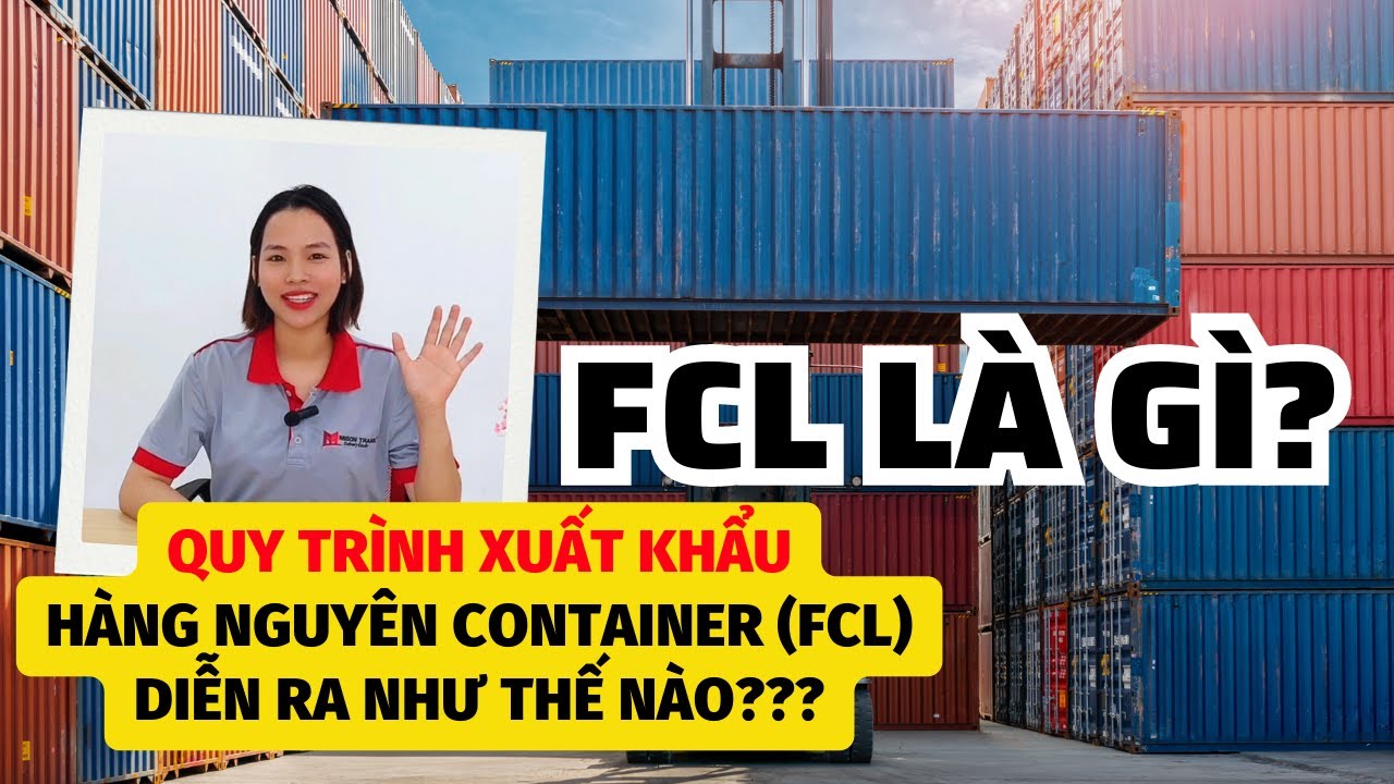 FCL LÀ GÌ? QUY TRÌNH XUẤT KHẨU HÀNG NGUYÊN CONTAINER (FCL) BẰNG ĐƯỜNG BIỂN || VẬN CHUYỂN ĐƯỜNG BIỂN