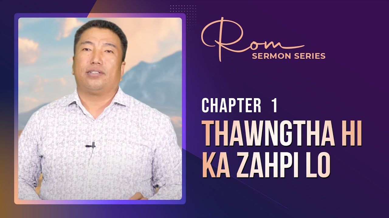 Rom 1 || Thawngtha Hi Ka Zahpi Lo || Rev. Dr. Tuan Peng Thang