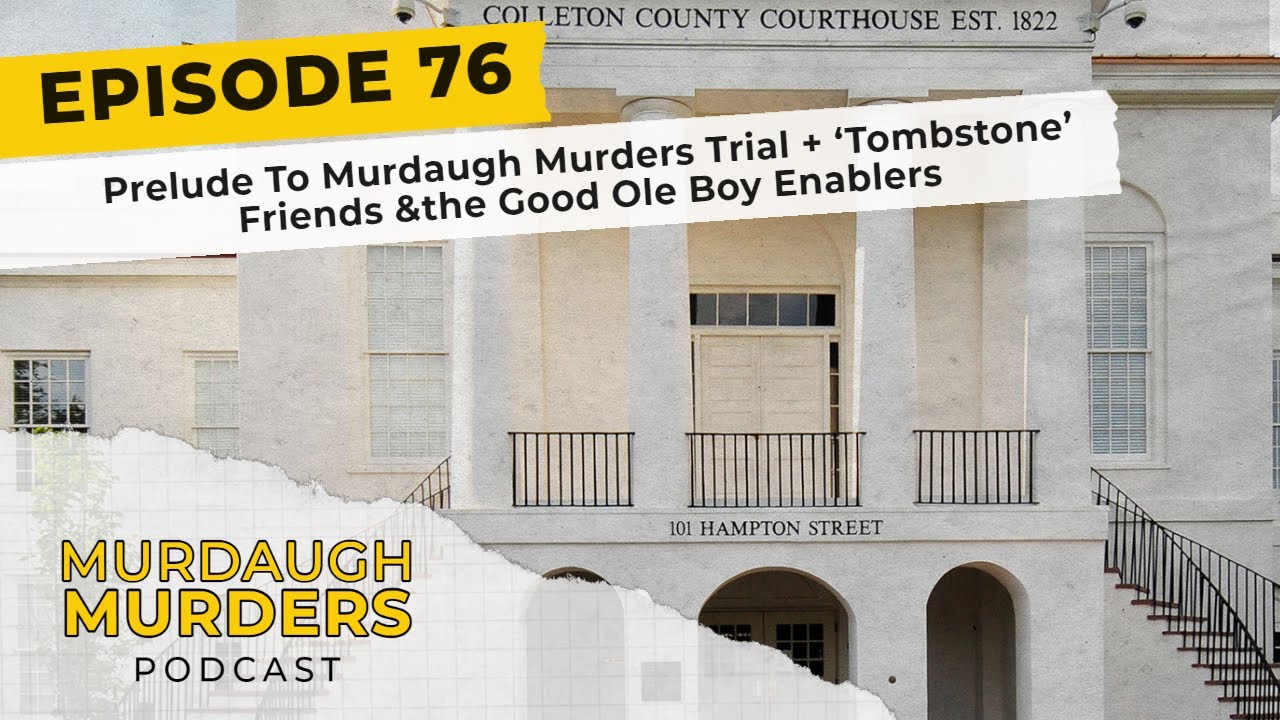 Murdaugh Murders Podcast #76: Prelude To Murdaugh Murders Trial + ‘Tombstone’ Friends
