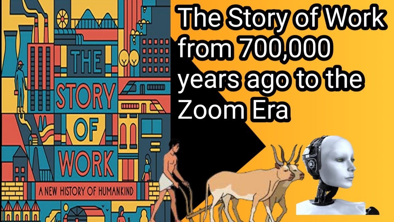 The Story of Work: A New History of Humankind from 700,000 Years Ago to the Zoom Era