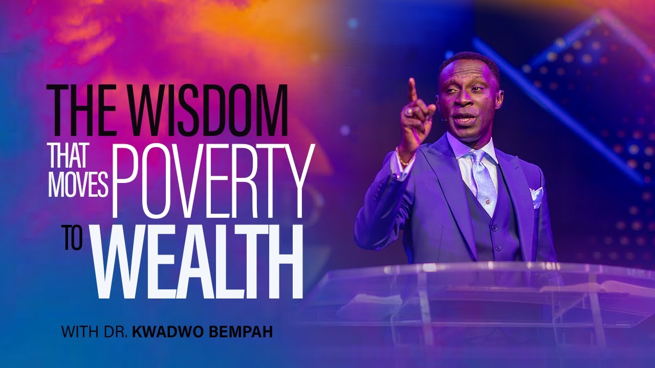 THE WISDOM THAT MOVES POVERTY TO WEALTH - DR. KWADWO BEMPAH || 22ND MAY 2022