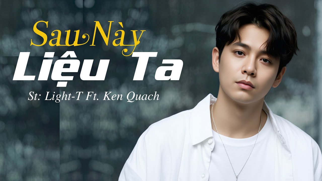 Sau N&agrave;y Liệu Ta | Ken Quach - Ballad Buồn Cho Người Ở Lại | Light-T &times; Ken Quach