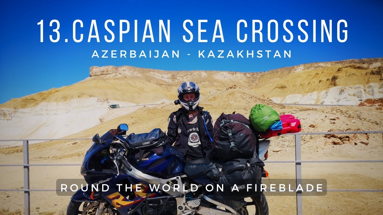 13. AZERBAIJAN to KAZAKHSTAN - Caspian Sea crossing | Round The World on a Fireblade