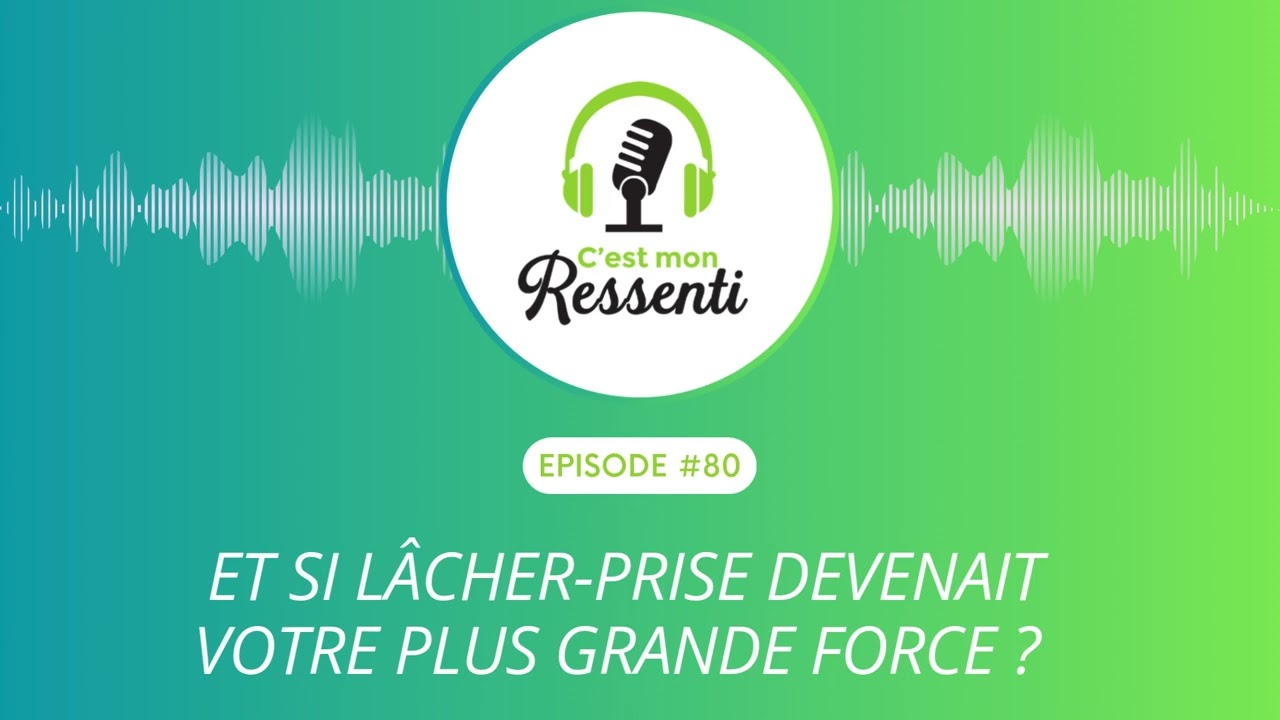 #80 : Et si lâcher-prise devenait votre plus grande force ?
