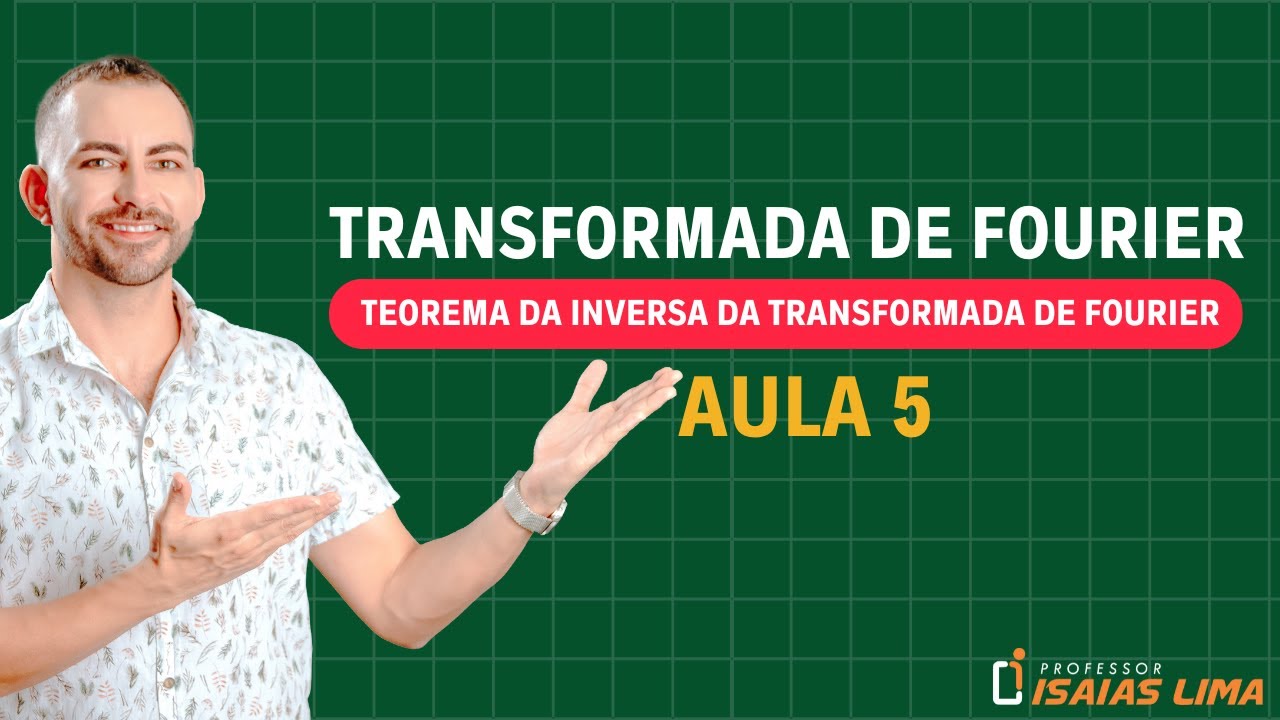 TRANSFORMADA DE FOURIER - AULA 5 | TEOREMA DA INVERSA DA TRANSFORMADA DE FOURIER