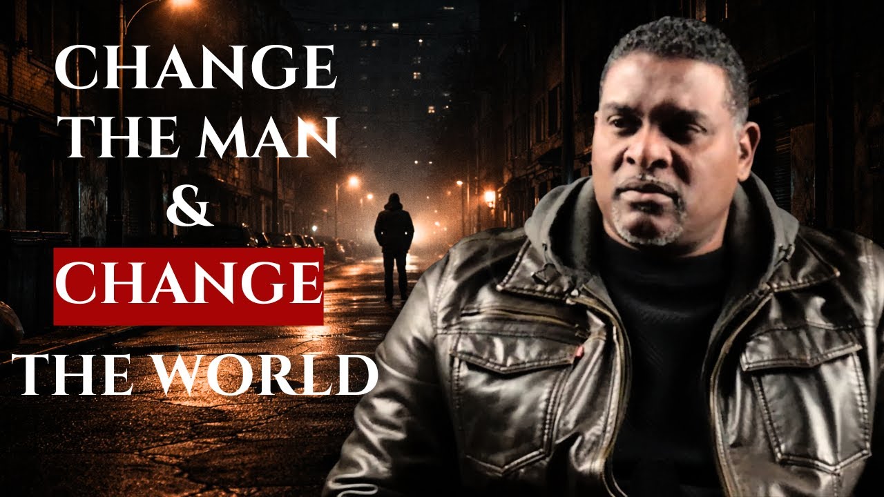 CHANGE THE MAN | CHANGE THE WORLD