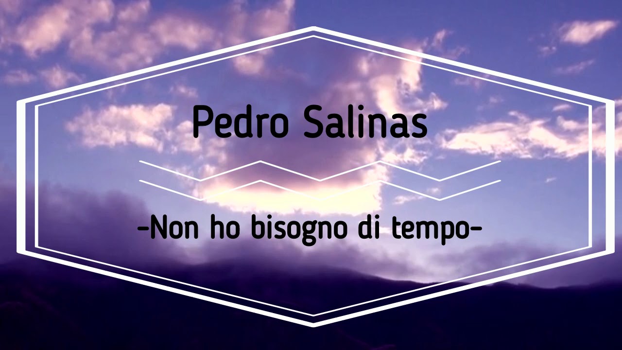 Pedro Salinas- Non ho bisogno di tempo