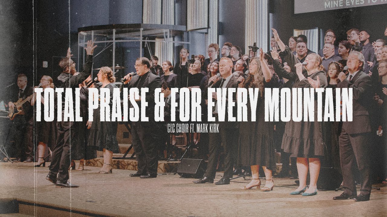 Total Praise & For Every Mountain Medley | CLC Choir | ft. Mark Kirk