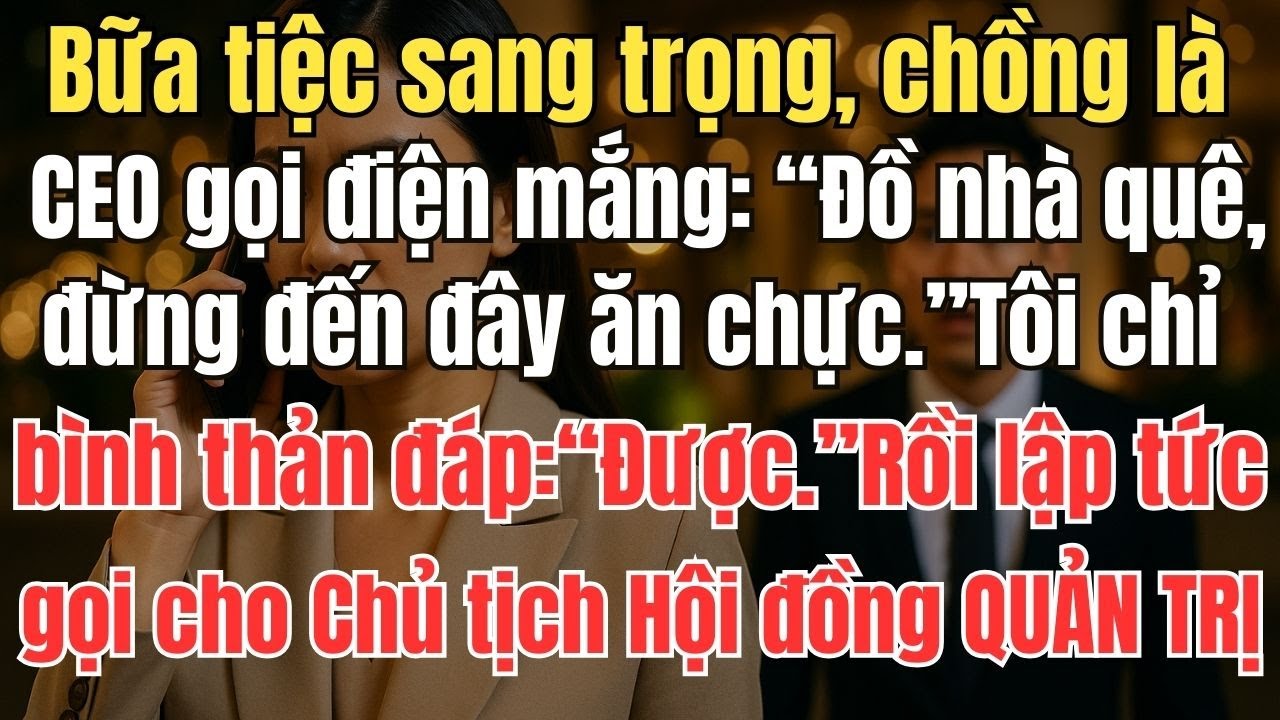 Bữa tiệc nghìn tỷ, chồng là CEO gọi điện mắng: “Đồ nhà quê, đừng đến đây ăn chực.” Tôi đáp: “Được.”