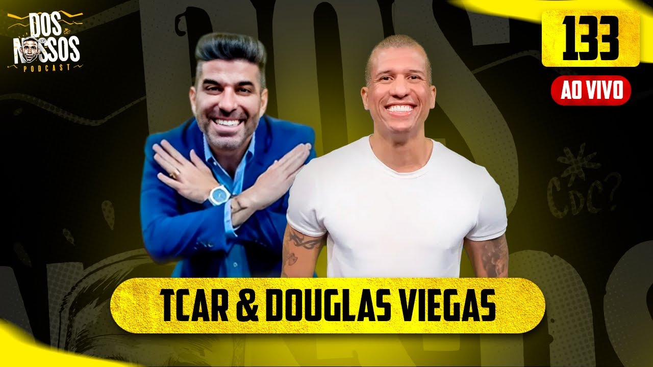 TCAR & DOUGLAS VIEGAS - EP#133  - DOS NOSSOS PODCAST