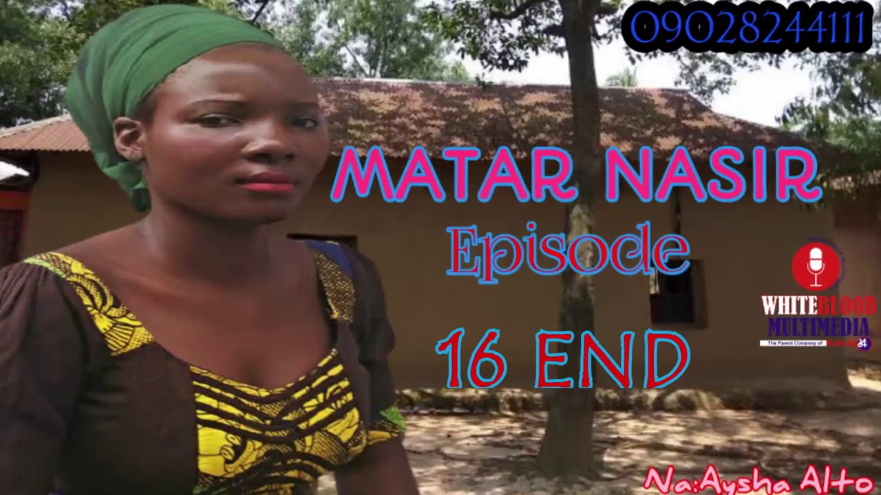 MATAR NASIR Episode 16 END Labari mai ban tausayi, cin amana ,wulakanci da kuma nadama