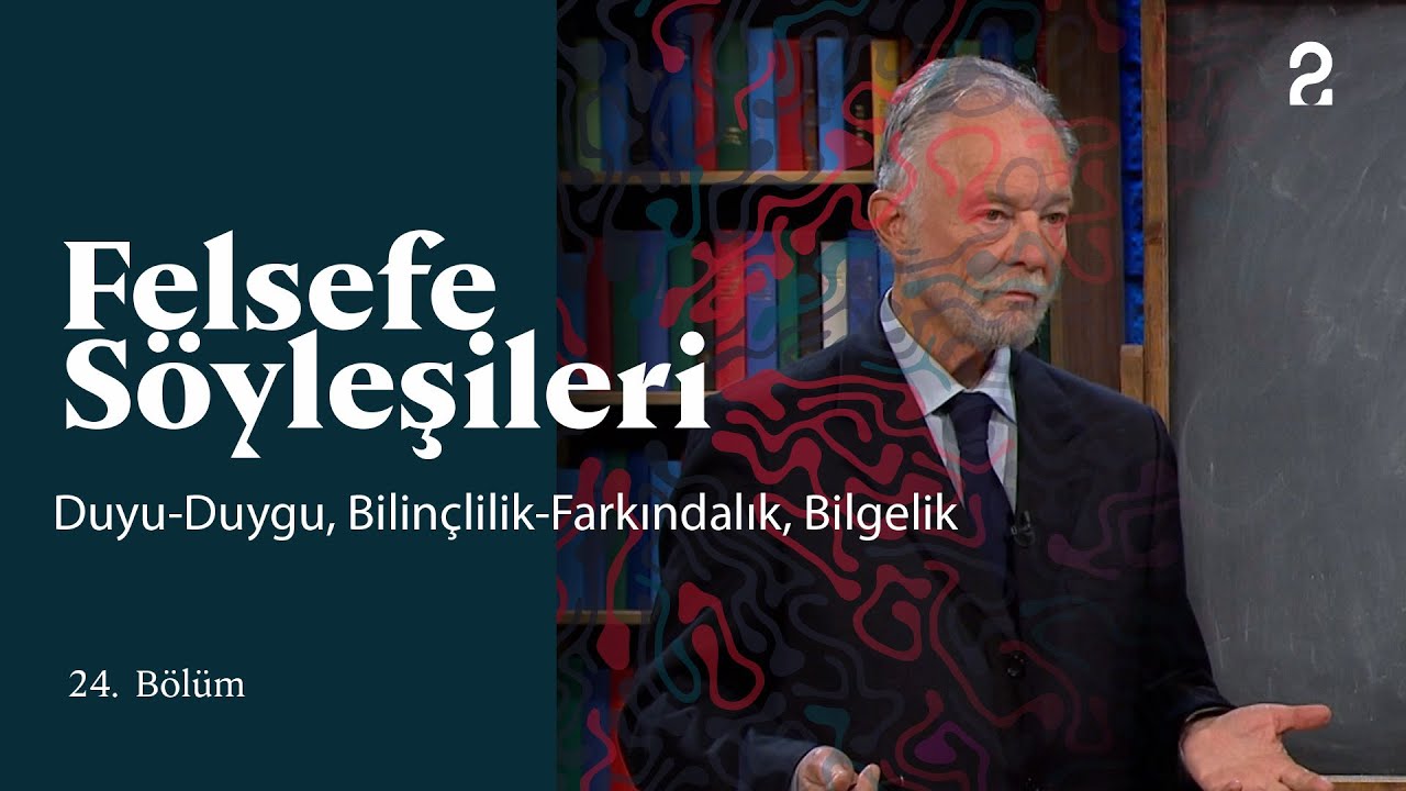 Teoman Duralı ile Felsefe Söyleşileri | Duyu-Duygu, Bilinçlilik-Farkındalık | 24. Bölüm 