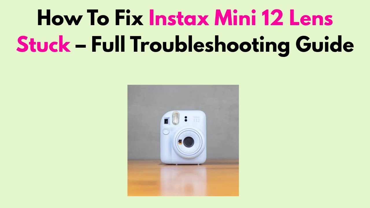 How To Fix Instax Mini 12 Lens Stuck – Full Troubleshooting Guide