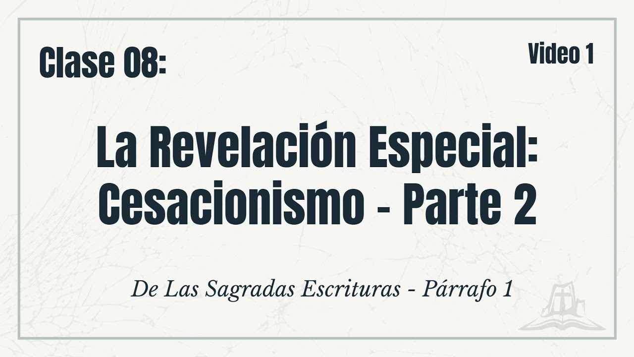 La Revelación Especial: Cesacionismo (Parte 2) (Video I) - De las Sagradas Escrituras