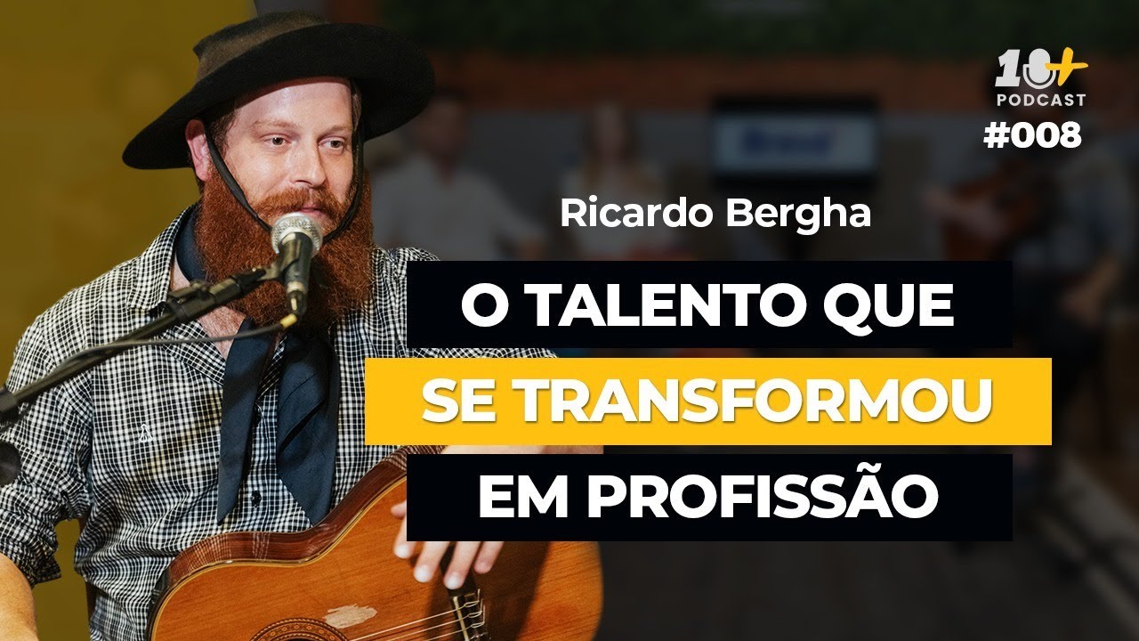 RICARDO BERGHA / O talento que se transformou em profissão / 10+ PODCAST #008