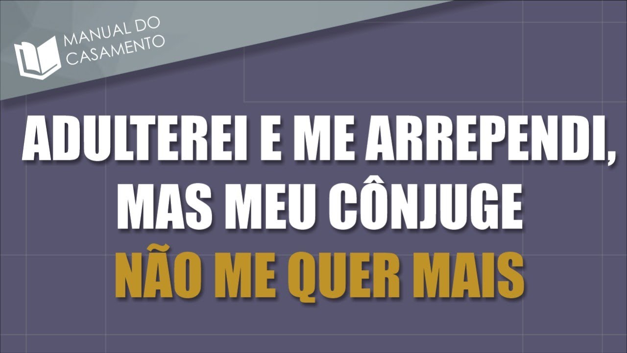 📖 ADULTEREI E ME AREPENDI, MAS MEU CÔNJUGE NÃO ME QUER MAIS