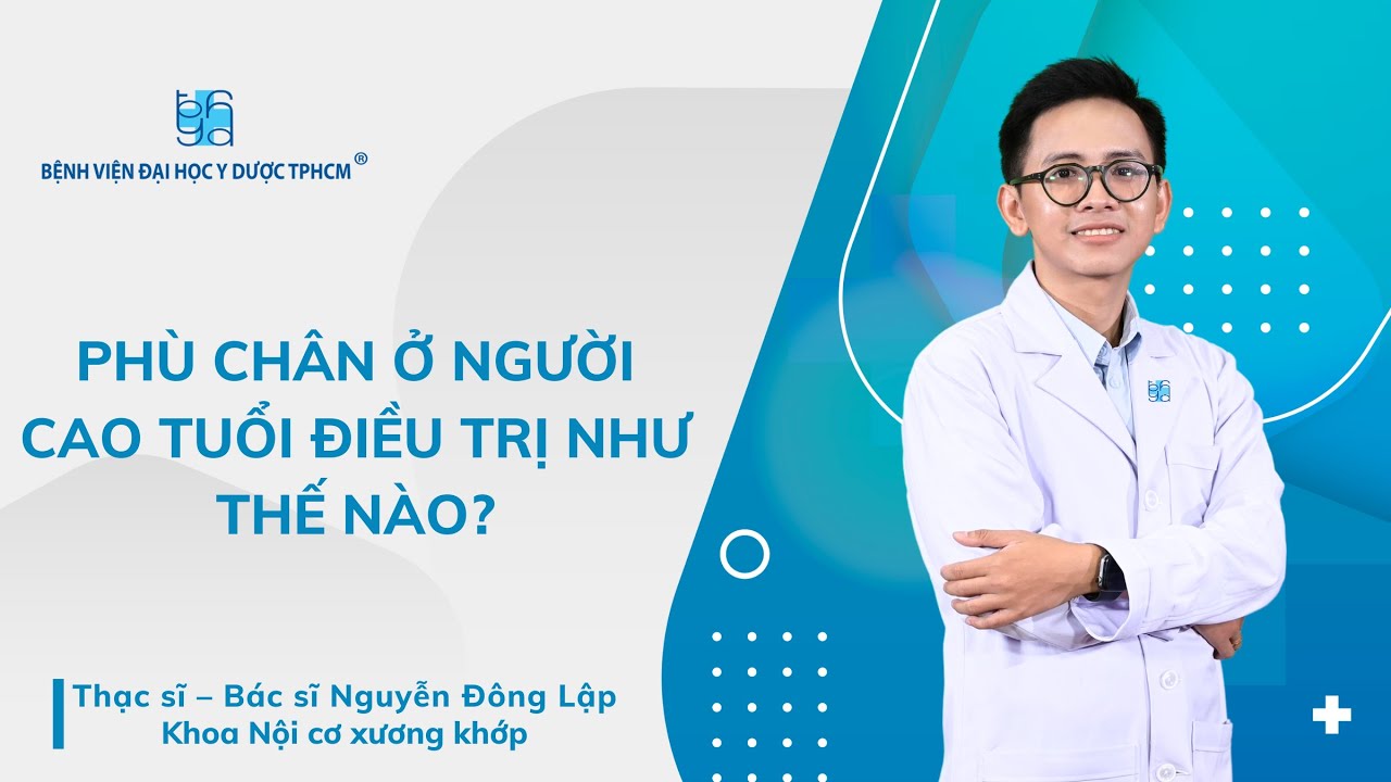 PHÙ CHÂN Ở NGƯỜI CAO TUỔI ĐIỀU TRỊ NHƯ THẾ NÀO?