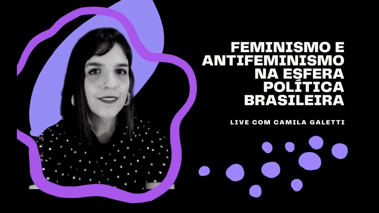 FEMINISMO E ANTIFEMINISMO NA ESFERA POL&Iacute;TICA BRASILEIRA/ COM CAMILA GALETTI