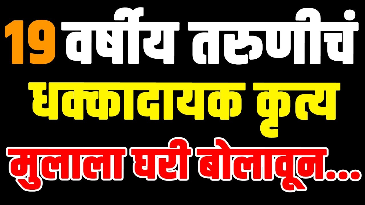 19 वर्षीय तरुणीचं धक्कादायक कृत्य : मुलाला घरी बोलावून....