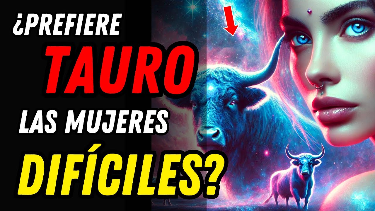 ¿A LOS HOMBRES TAURO LES GUSTAN LAS MUJERES DIFÍCILES? ♉