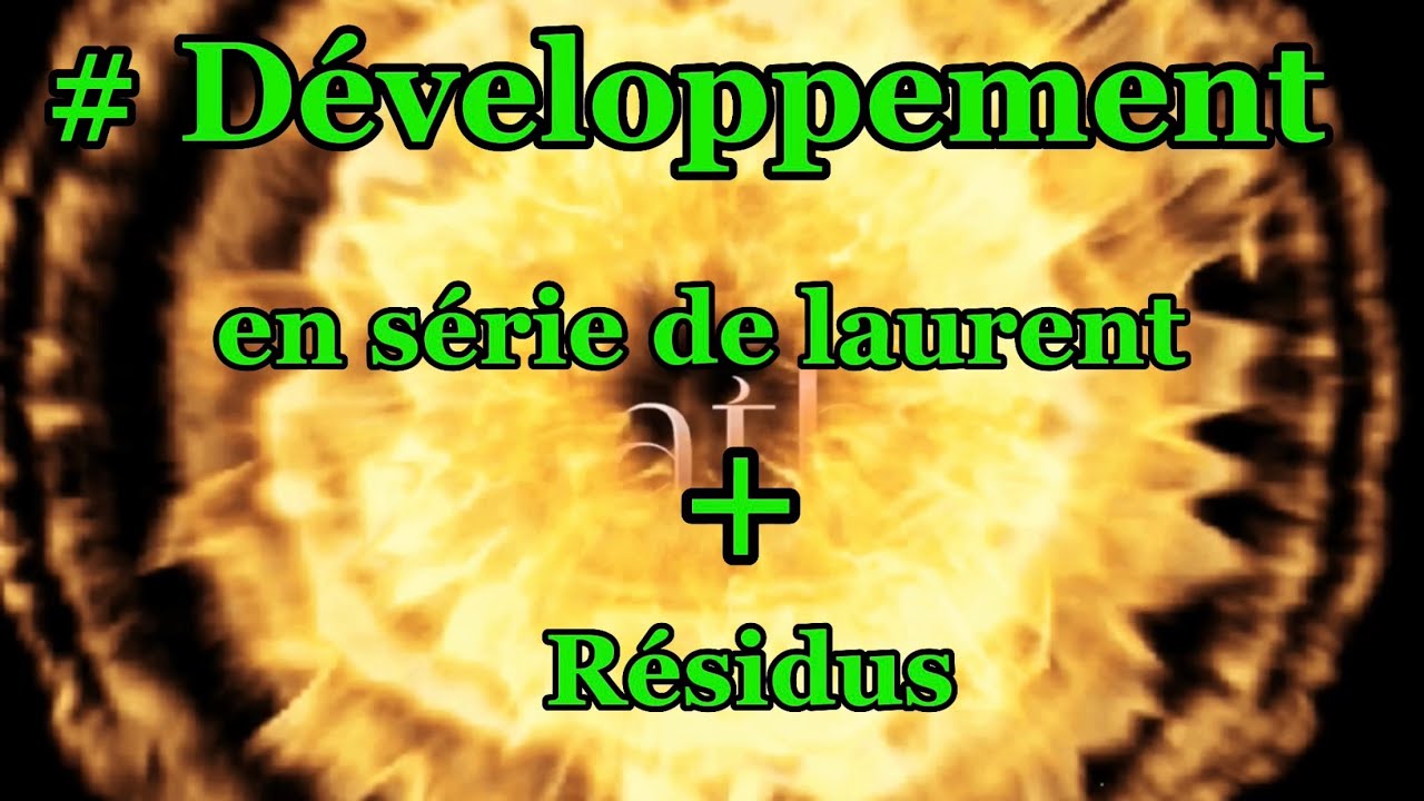 Développement en série de Laurent + le théorème des Residus
