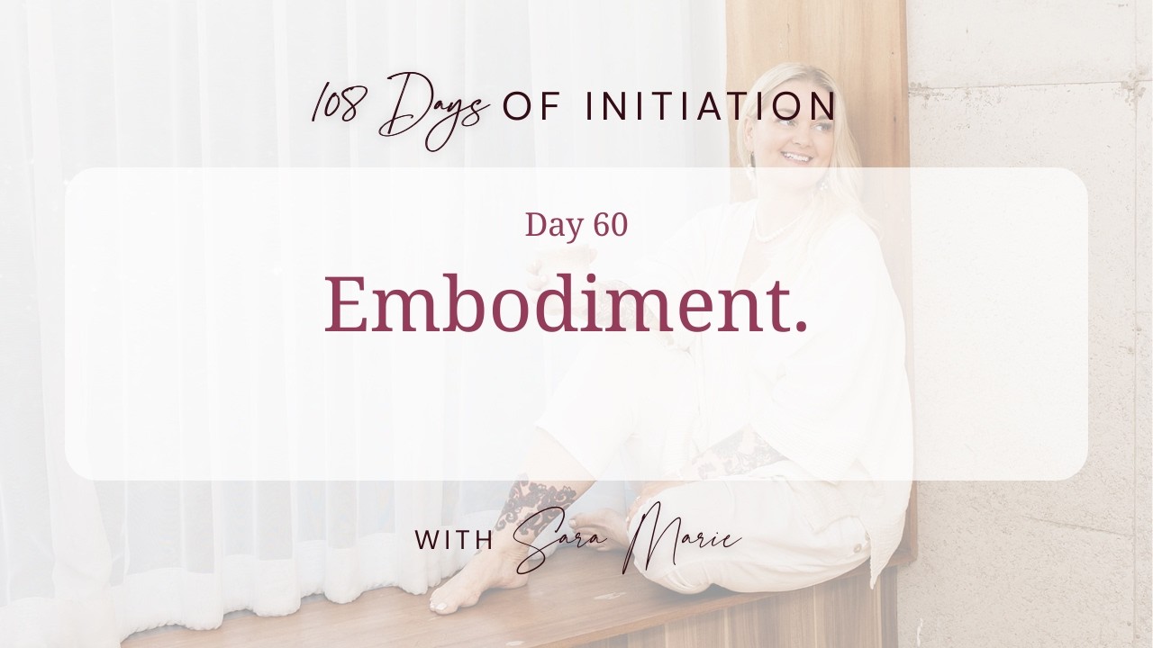 108 Days Of Initiation - Day 60 / Embodiment.