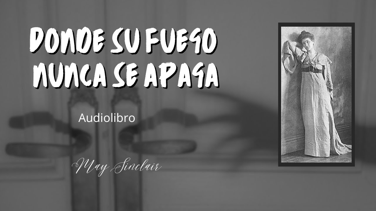 DONDE SU FUEGO NUNCA SE APAGA de May Sinclair | Audiolibros y cuentos