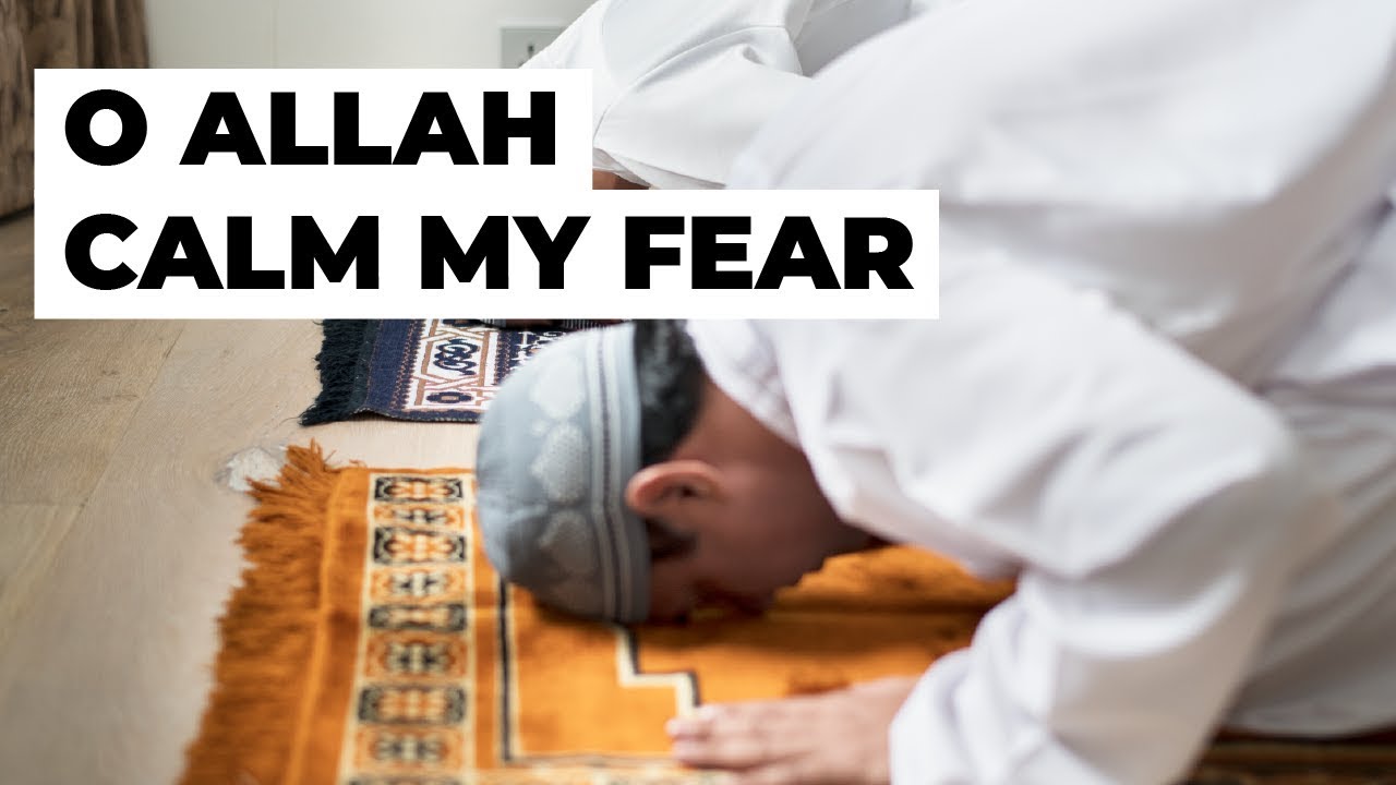 O ALLAH CALM MY FEAR - DUA