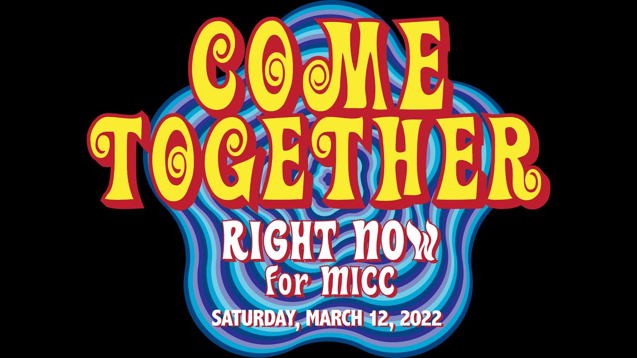 COME TOGETHER RIGHT NOW for MICC, SATURDAY, MARCH 12, 2022