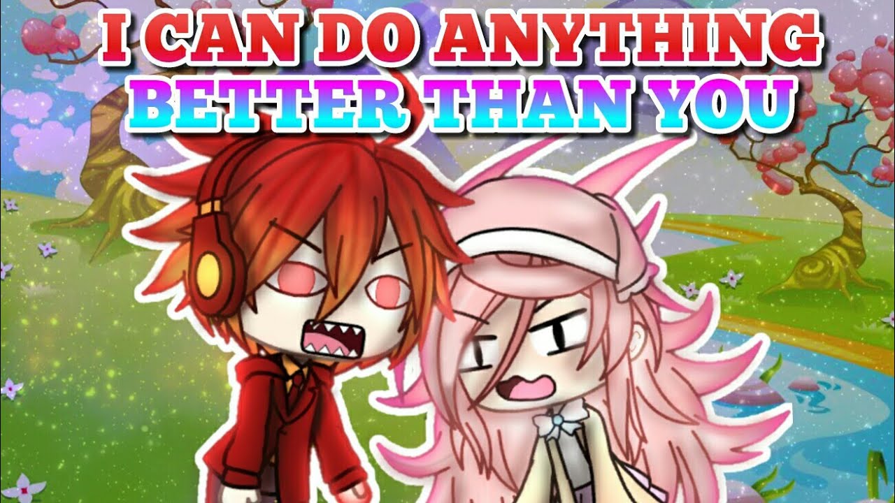 Anything You Can Do I Can Do BETTER | Gachaverse | Collab with Cute Spud