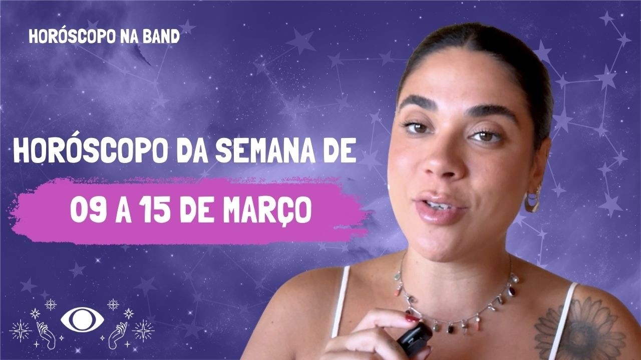 Hor&oacute;scopo da semana: previs&otilde;es de 09 a 15 de mar&ccedil;o para todos os signos | Hor&oacute;scopo Na Band