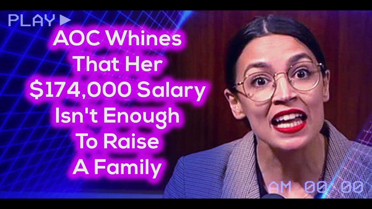 AOC Whines That Her $174,000 Salary Isn't Enough To Raise A Family