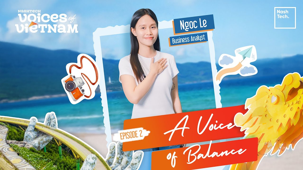 EPISODE 2 | Ms. Ngoc Le - A Voice of Balance | NashTech Voices of Vietnam