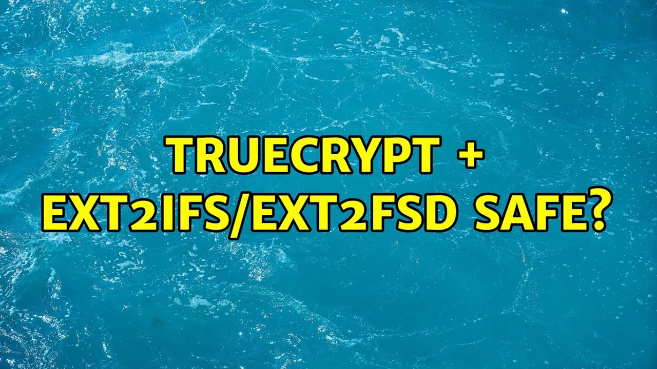 Truecrypt + EXT2IFS/EXT2FSD Safe? (2 Solutions!!)