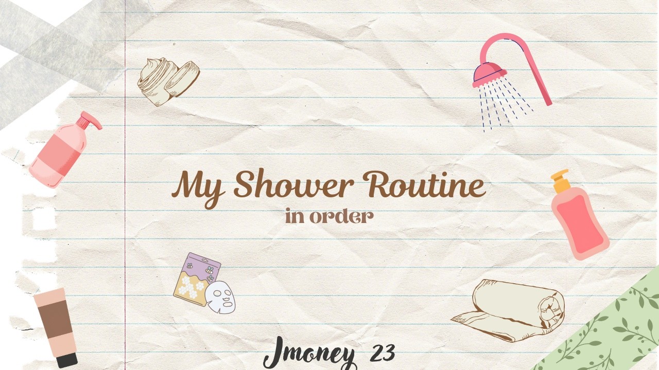 My shower routine                                                     In order 