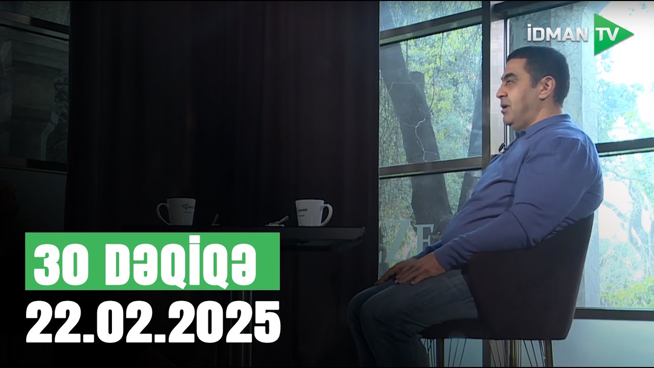 Nizami Paşayev I 30 DƏQİQƏ - 22.02.2025