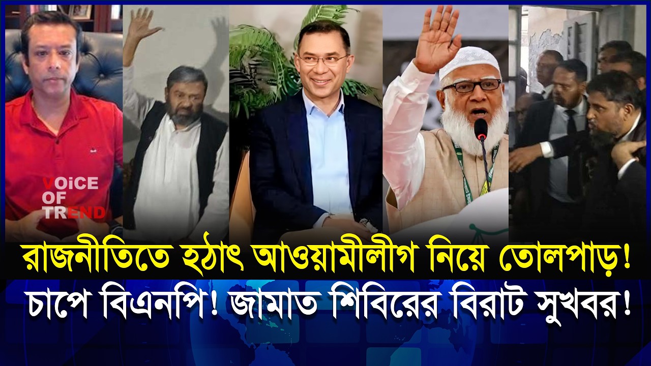 রাজনীতিতে হঠাৎ আওয়ামী লীগ নিয়ে তোলপাড়! কঠিন চাপে বিএনপি, জামাত-শিবিরের নতুন চমক! BNP | BAL | Jamat