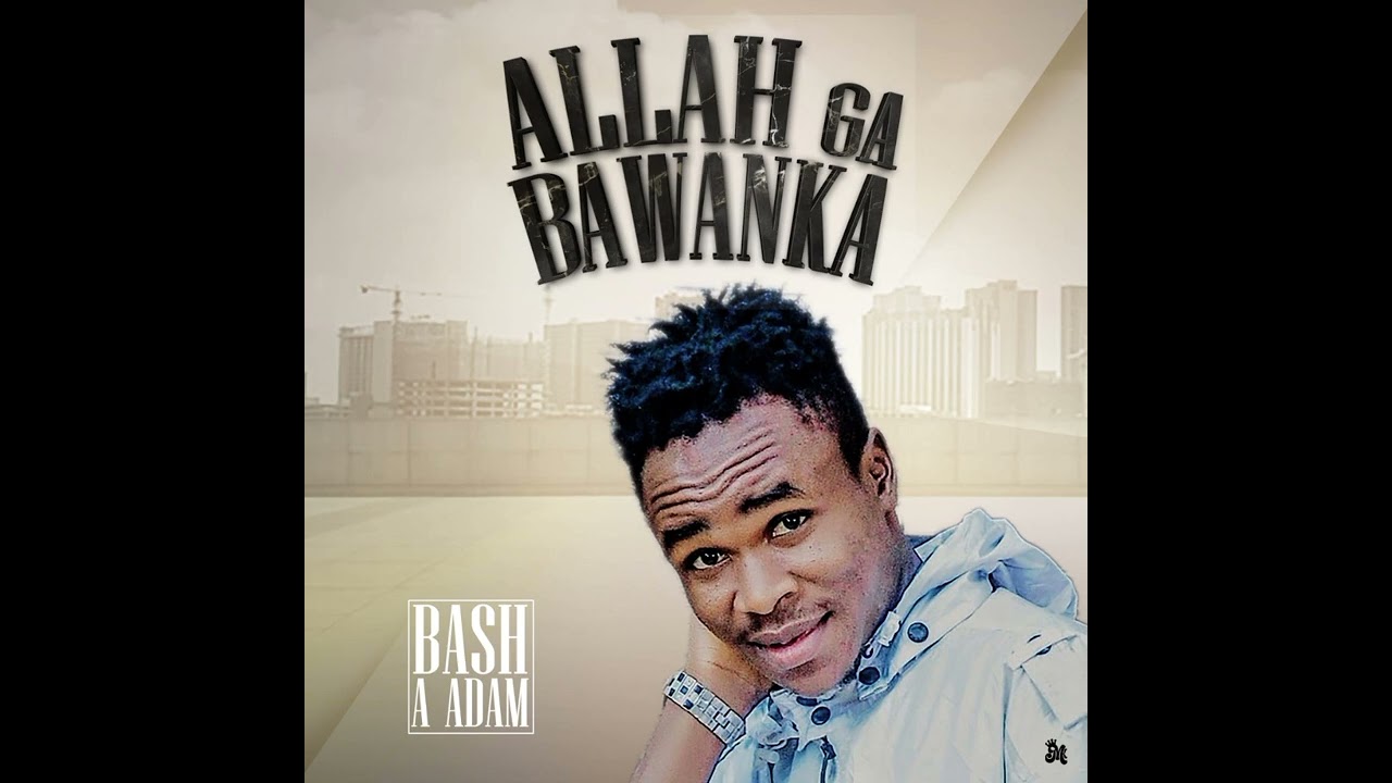 SABUWAR WAKAR BASH A ADAM ALLAH GA BAWANKA