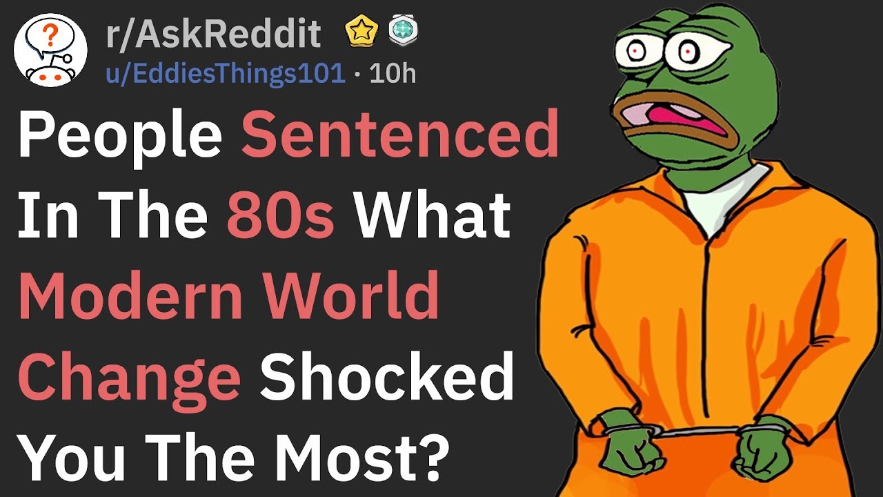 Prisoners, What Modern World Change Shocked You The Most? (r/AskReddit)