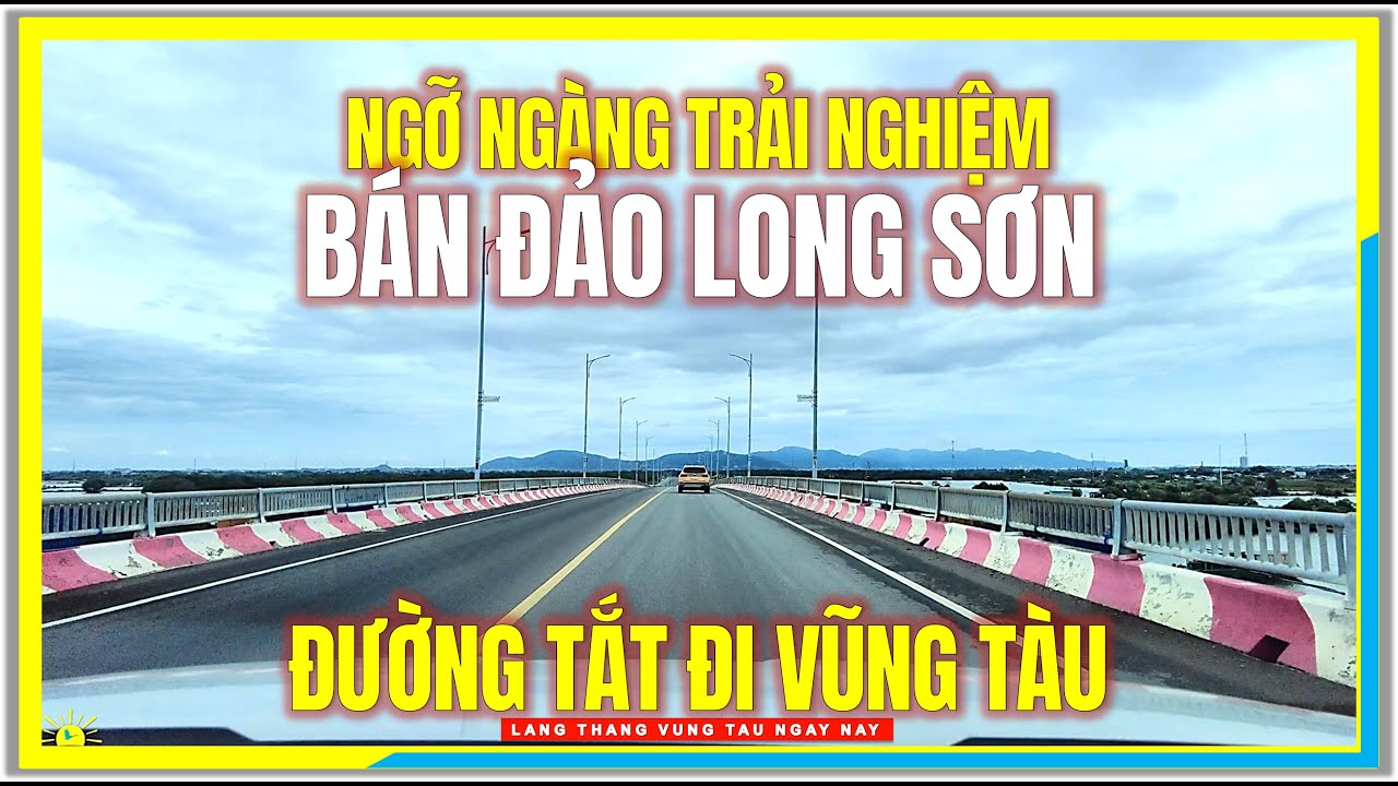 Ngỡ Ngàng TRẢI NGHIỆM ĐƯỜNG TẮT ĐI VŨNG TÀU | BÁN ĐẢO LONG SƠN | Đường Về Vũng Tàu Ngày Nay