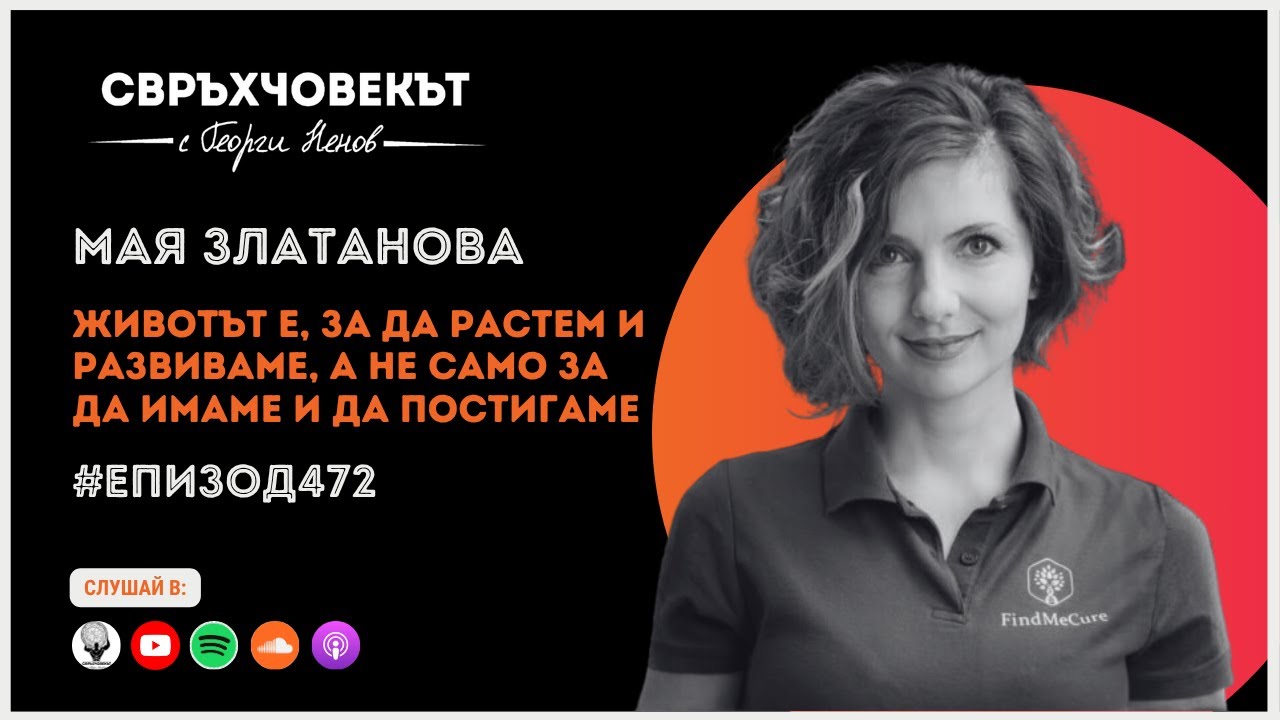 Еп472 | Мая Златанова: Животът е, за да растем и развиваме, а не само за да имаме и да постигаме!