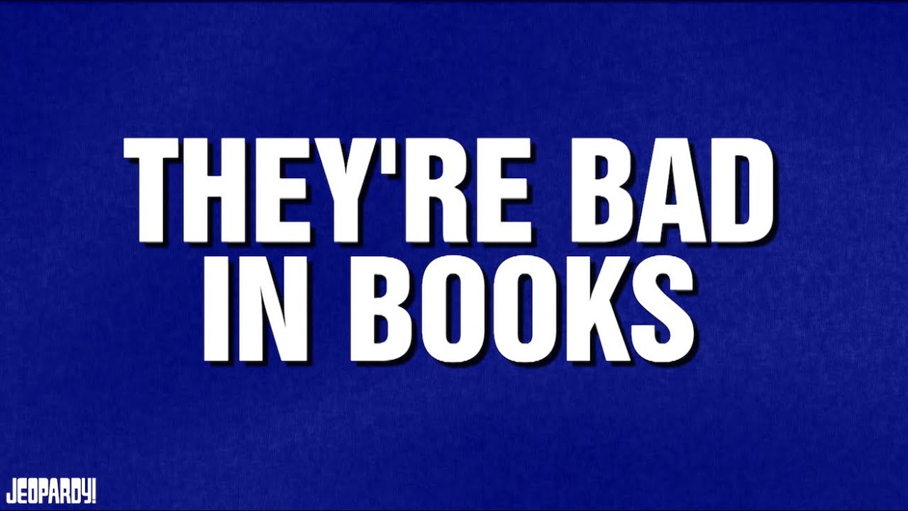They're Bad in Books | Category | JEOPARDY!