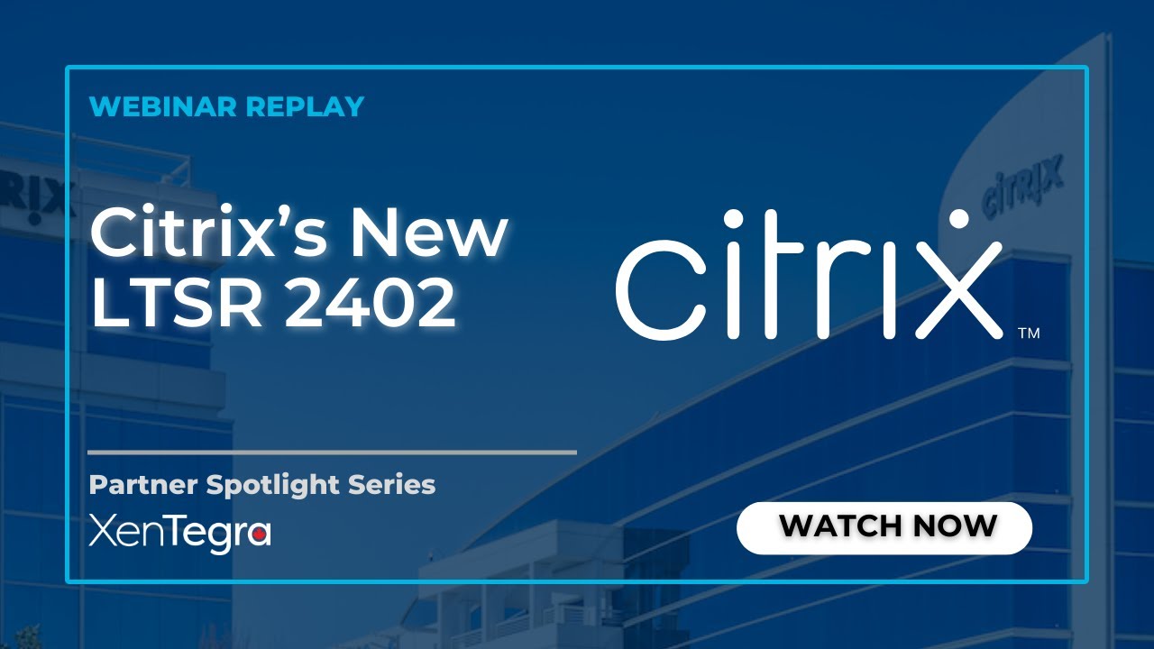 Citrix's New LTSR 2403 - Webinar Recording